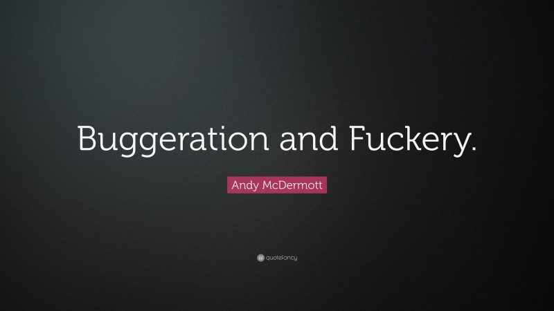 Andy McDermott Quote: “Buggeration and Fuckery.”
