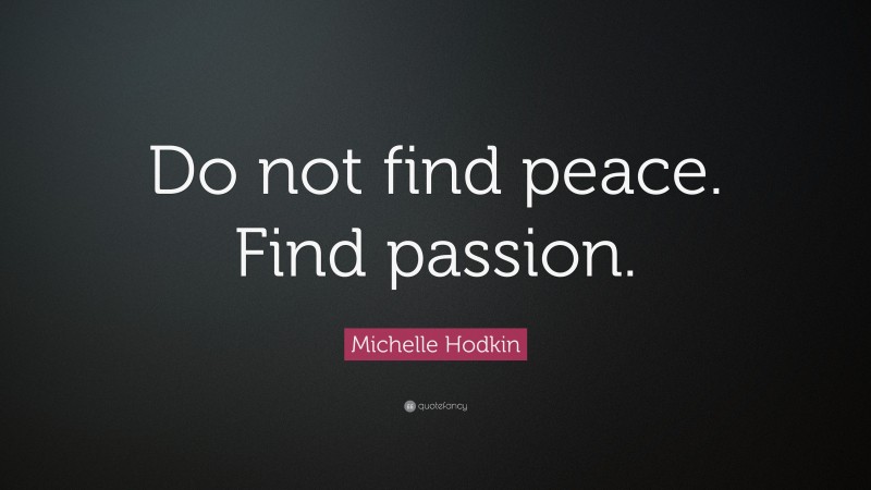 Michelle Hodkin Quote: “Do not find peace. Find passion.”