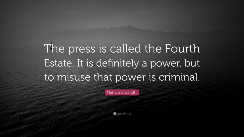 Mahatma Gandhi Quote: “The press is called the Fourth Estate. It is definitely a power, but to misuse that power is criminal.”