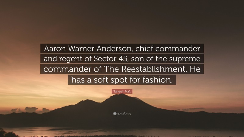 Tahereh Mafi Quote: “Aaron Warner Anderson, chief commander and regent of Sector 45, son of the supreme commander of The Reestablishment. He has a soft spot for fashion.”