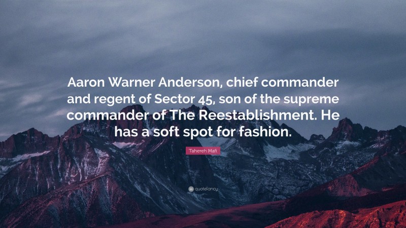 Tahereh Mafi Quote: “Aaron Warner Anderson, chief commander and regent of Sector 45, son of the supreme commander of The Reestablishment. He has a soft spot for fashion.”