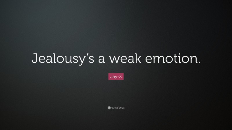 Jay-Z Quote: “Jealousy’s a weak emotion.”