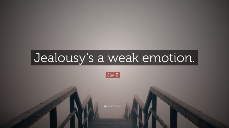Jay-Z Quote: “Jealousy’s a weak emotion.”