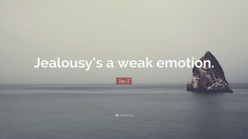 Jay-Z Quote: “Jealousy’s a weak emotion.”