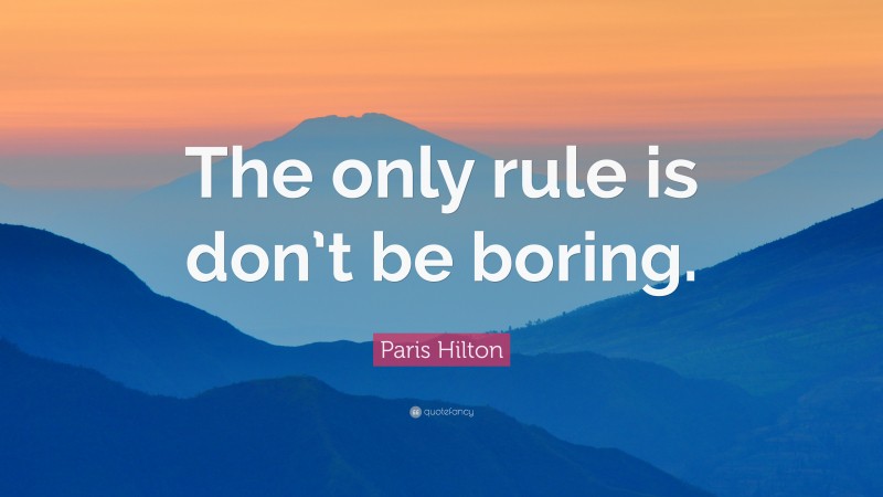 Paris Hilton Quote: “The only rule is don’t be boring.”