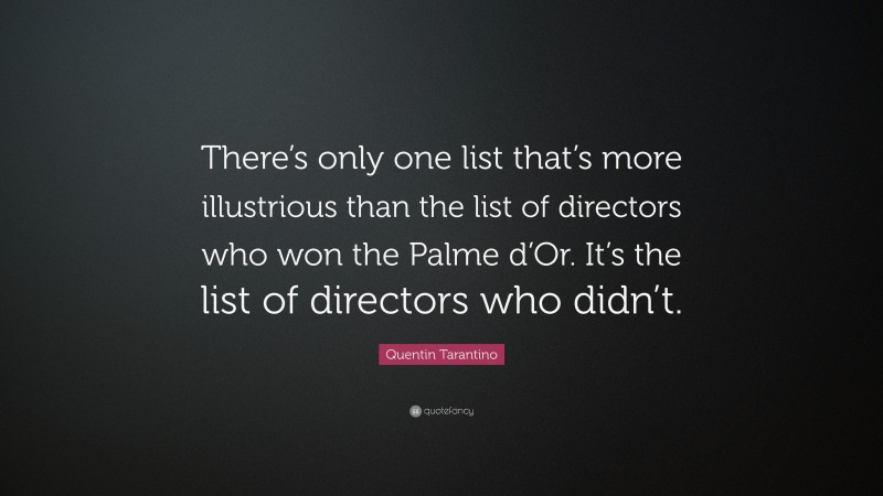 Quentin Tarantino Quote: “There’s only one list that’s more illustrious than the list of directors who won the Palme d’Or. It’s the list of directors who didn’t.”