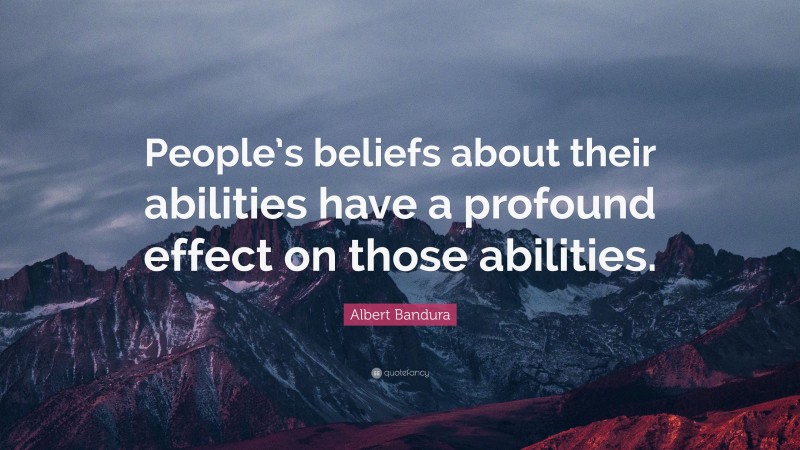 Albert Bandura Quote: “People’s beliefs about their abilities have a profound effect on those abilities.”