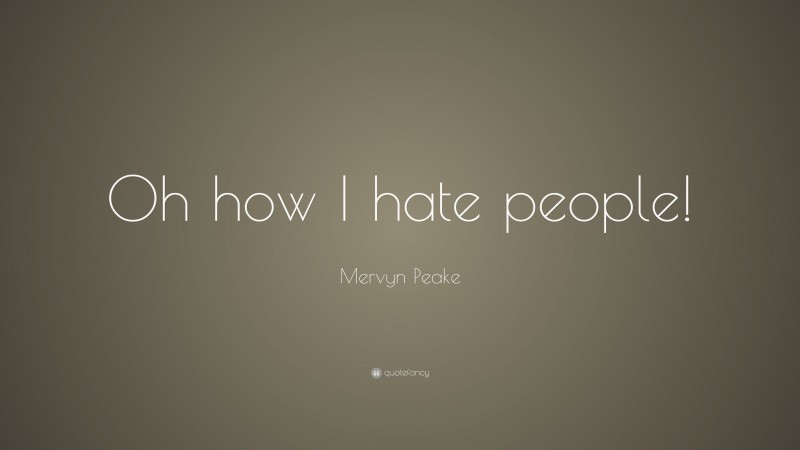 Mervyn Peake Quote: “Oh how I hate people!”