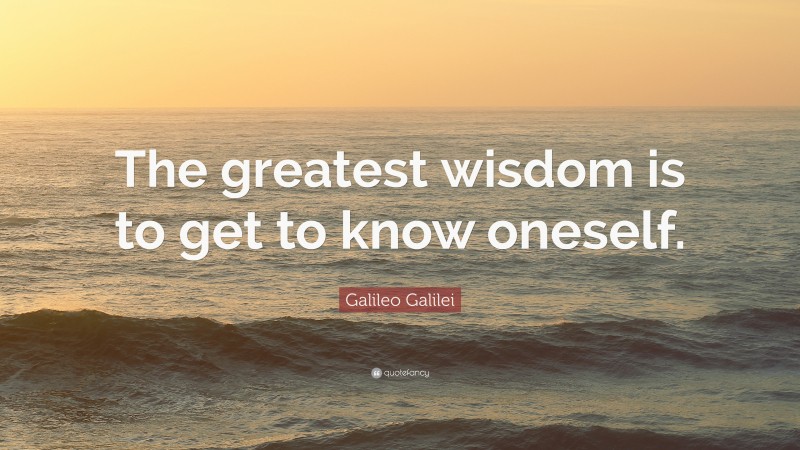 Galileo Galilei Quote: “The greatest wisdom is to get to know oneself.”