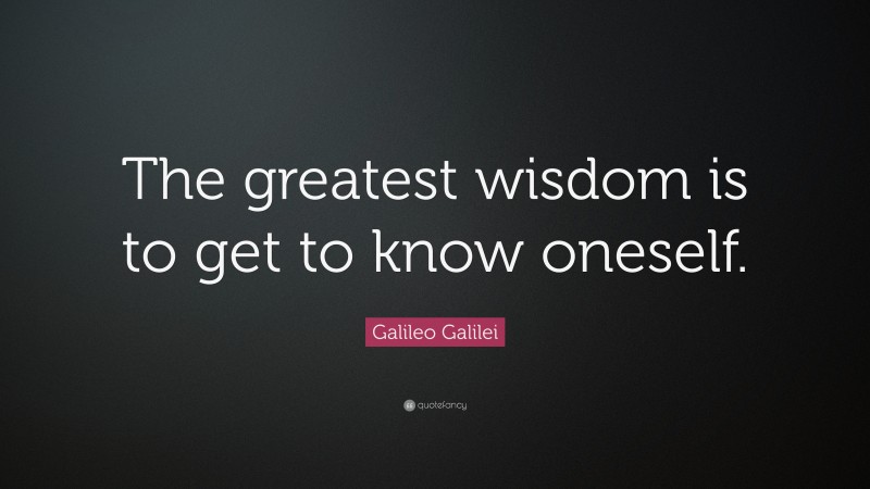 Galileo Galilei Quote: “The greatest wisdom is to get to know oneself.”