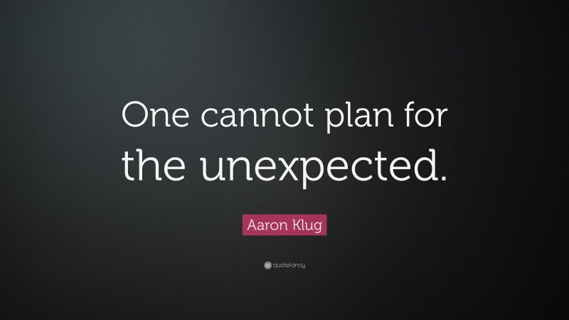 Aaron Klug Quote: “One cannot plan for the unexpected.”