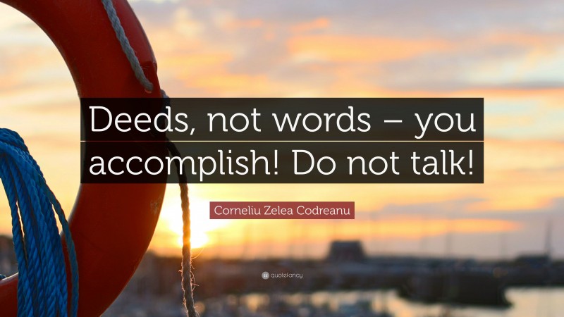 Corneliu Zelea Codreanu Quote: “Deeds, not words – you accomplish! Do not talk!”