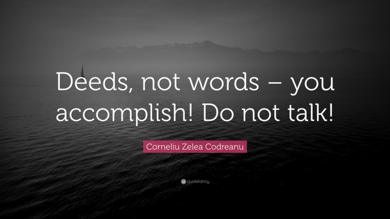 Corneliu Zelea Codreanu Quote: “Deeds, not words – you accomplish! Do not talk!”