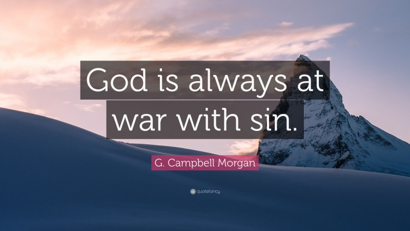G. Campbell Morgan Quote: “God is always at war with sin.”