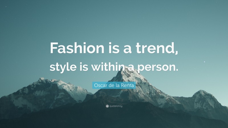 Oscar de la Renta Quote: “Fashion is a trend, style is within a person.”