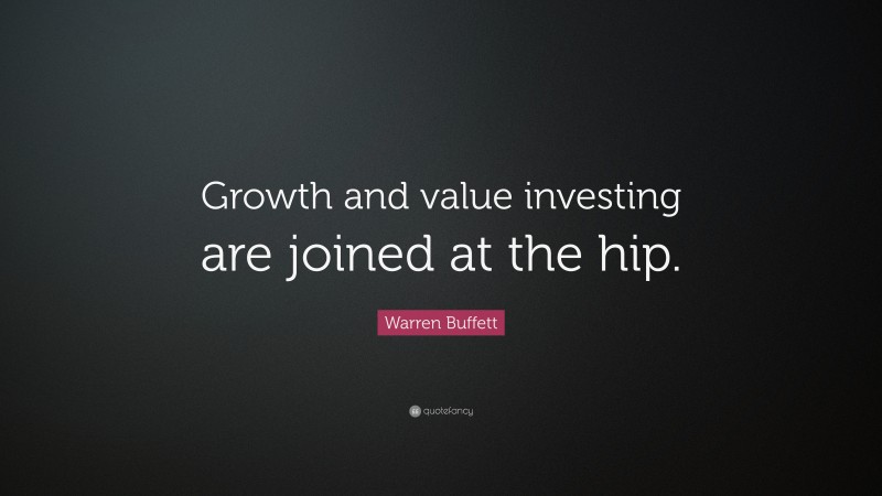Warren Buffett Quote: “Growth and value investing are joined at the hip.”