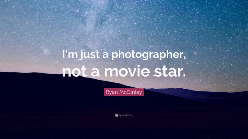 Ryan McGinley Quote: “I’m just a photographer, not a movie star.”