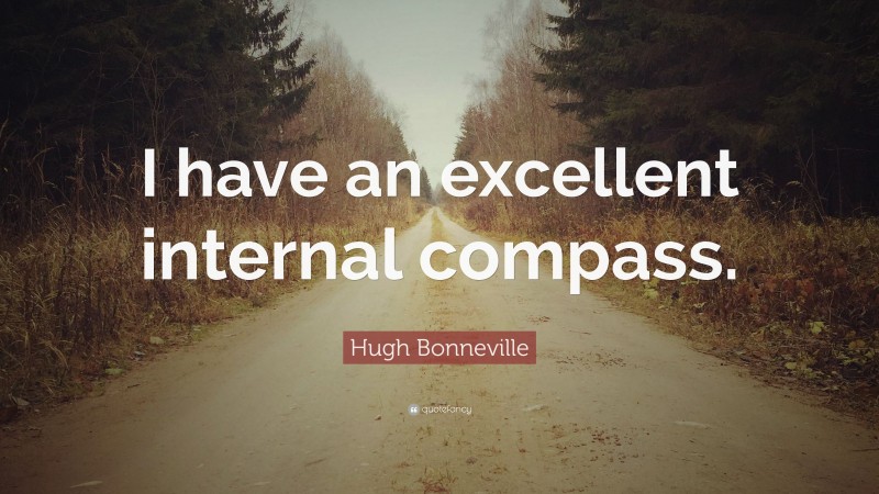 Hugh Bonneville Quote: “I have an excellent internal compass.”