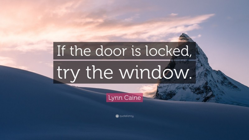 Lynn Caine Quote: “If the door is locked, try the window.”