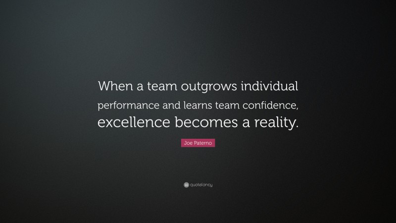 Joe Paterno Quote: “When a team outgrows individual performance and ...