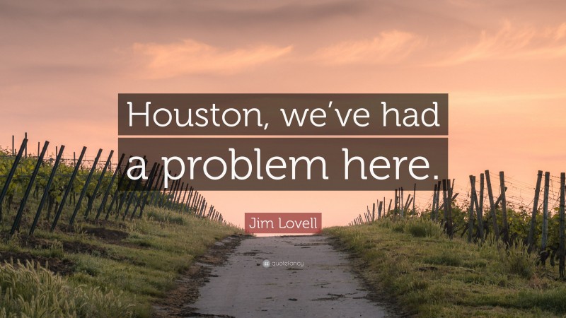 Jim Lovell Quote: “Houston, we’ve had a problem here.”