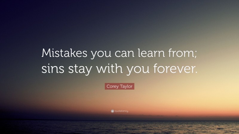 Corey Taylor Quote: “Mistakes you can learn from; sins stay with you forever.”