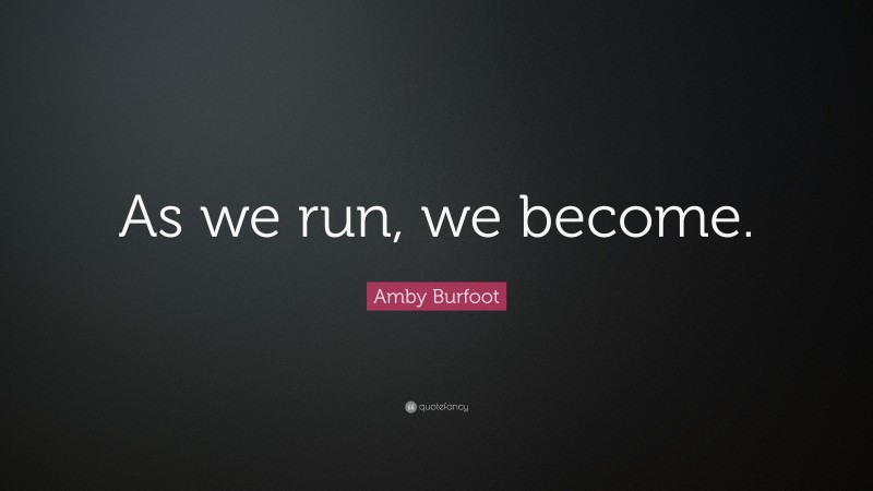 Amby Burfoot Quote: “As we run, we become.”