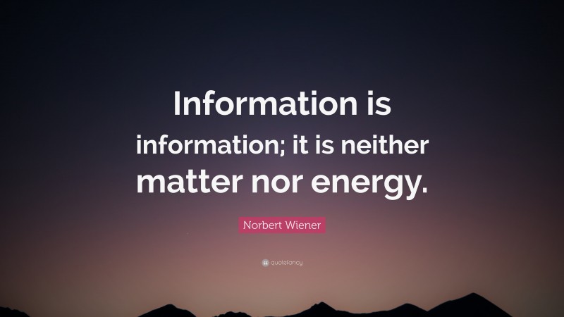 Norbert Wiener Quote: “Information is information; it is neither matter nor energy.”