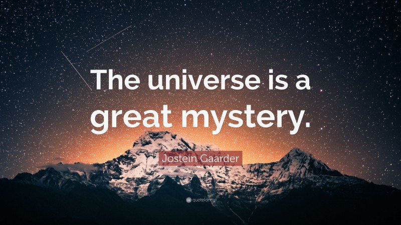 Jostein Gaarder Quote: “The universe is a great mystery.”