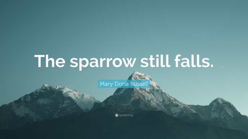 Mary Doria Russell Quote: “The sparrow still falls.”