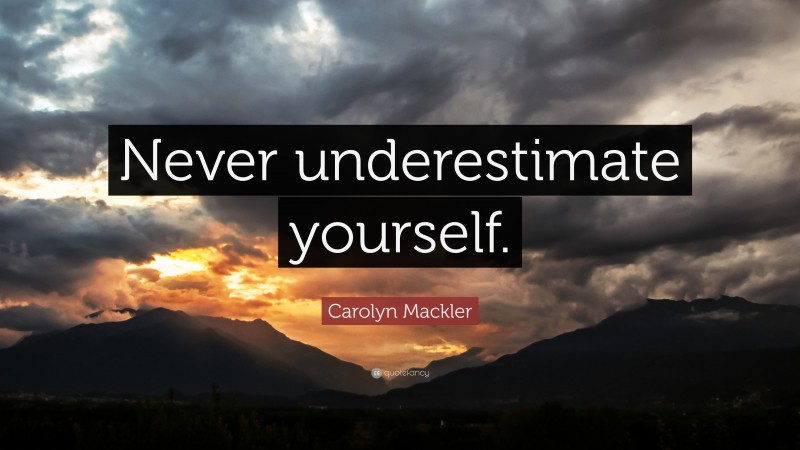 Carolyn Mackler Quote: “Never underestimate yourself.”