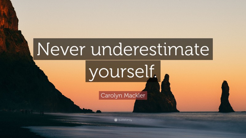 Carolyn Mackler Quote: “Never underestimate yourself.”