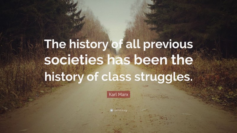 Karl Marx Quote: “The history of all previous societies has been the history of class struggles.”