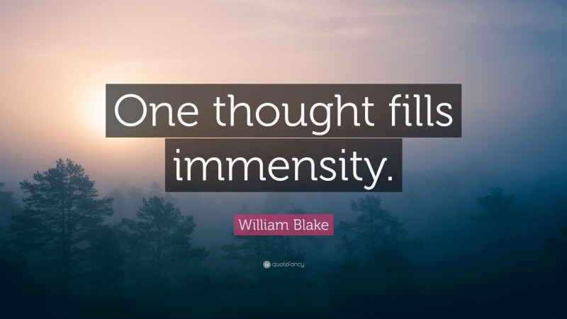 William Blake Quote: “One thought fills immensity.”