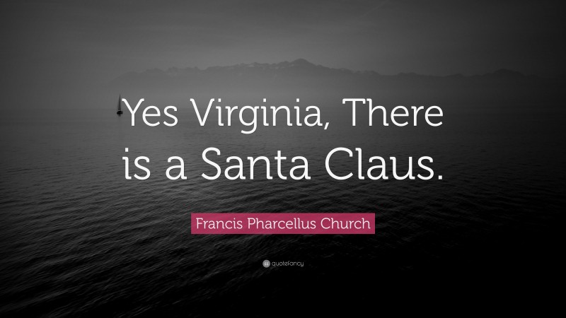 Francis Pharcellus Church Quote: “Yes Virginia, There is a Santa Claus.”