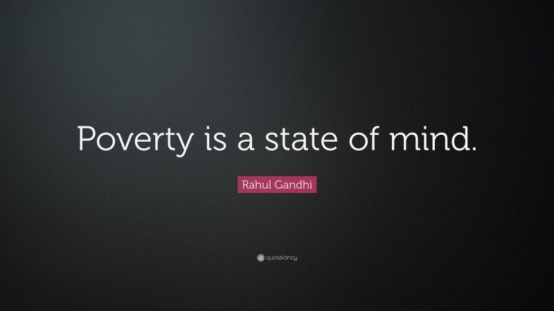 Rahul Gandhi Quote: “Poverty is a state of mind.”