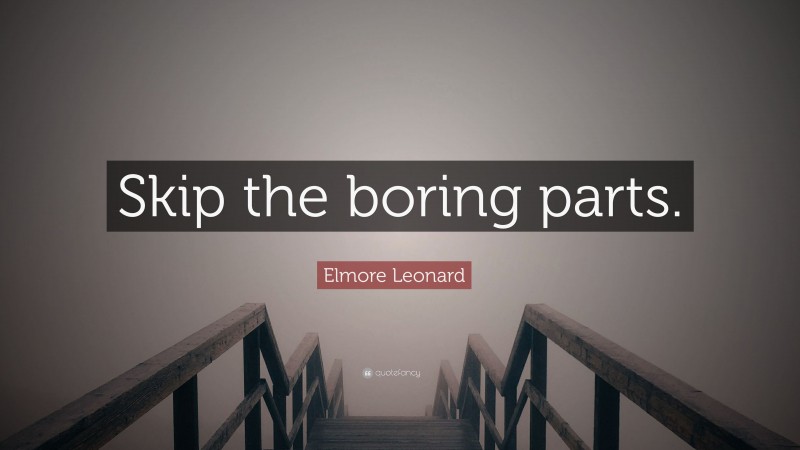 Elmore Leonard Quote: “Skip the boring parts.”