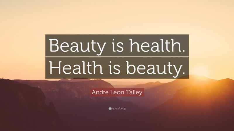 Andre Leon Talley Quote: “Beauty is health. Health is beauty.”