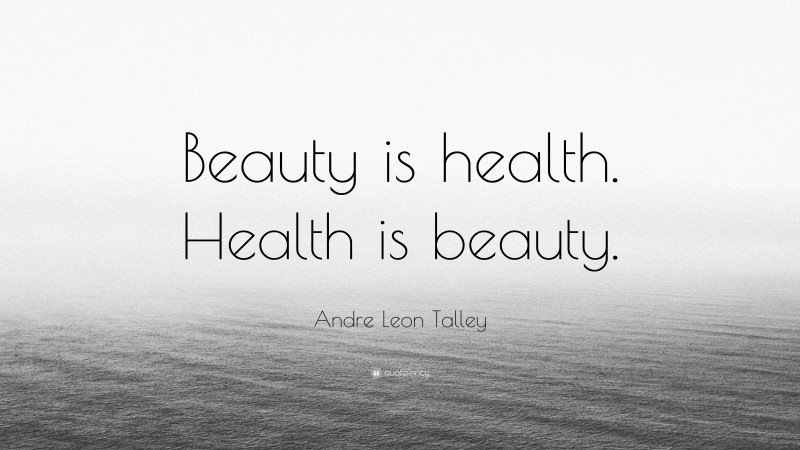 Andre Leon Talley Quote: “Beauty is health. Health is beauty.”
