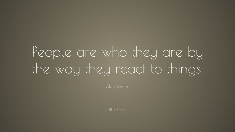Glen Keane Quote: “People are who they are by the way they react to things.”