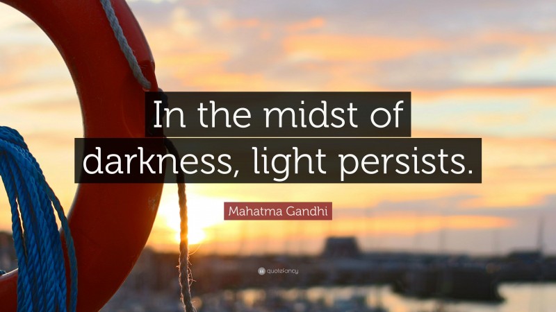 Mahatma Gandhi Quote: “In the midst of darkness, light persists.”