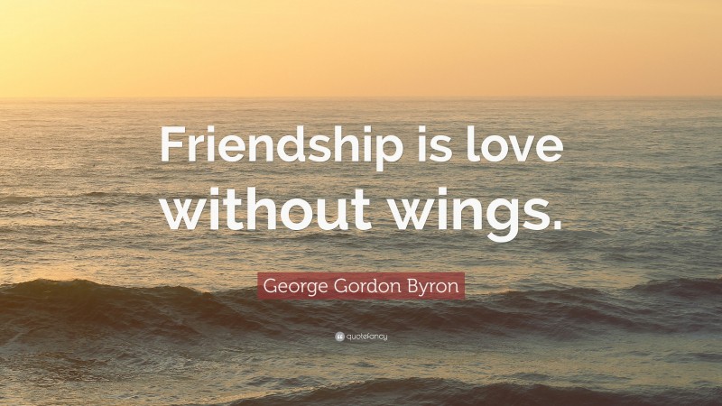 George Gordon Byron Quote: “Friendship is love without wings.”