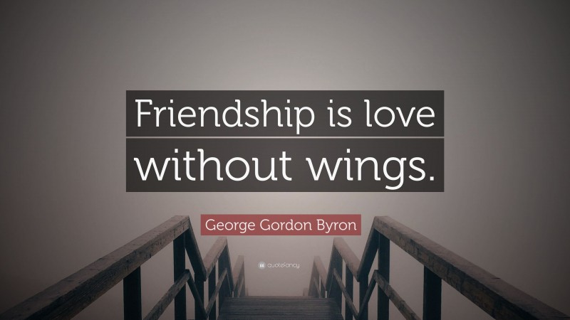 George Gordon Byron Quote: “Friendship is love without wings.”
