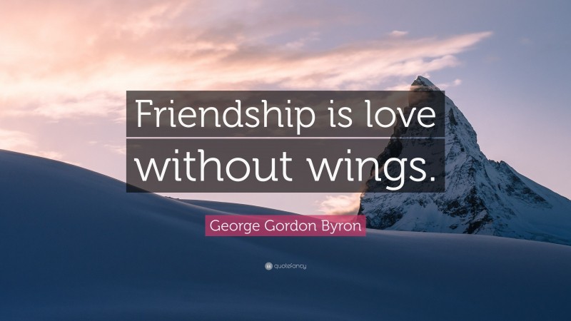 George Gordon Byron Quote: “Friendship is love without wings.”