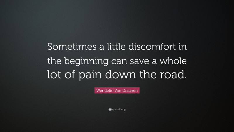 Wendelin Van Draanen Quote: “Sometimes a little discomfort in the beginning can save a whole lot of pain down the road.”
