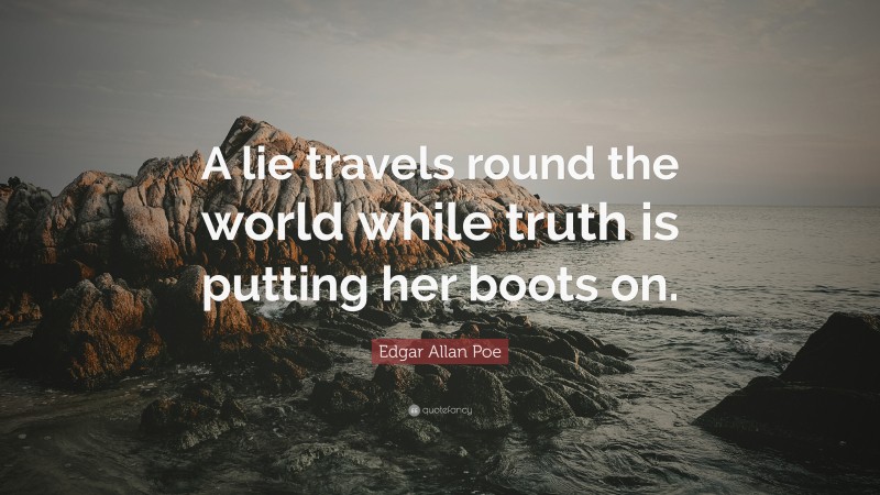 Edgar Allan Poe Quote: “A lie travels round the world while truth is ...