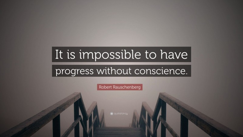 Robert Rauschenberg Quote: “It is impossible to have progress without ...