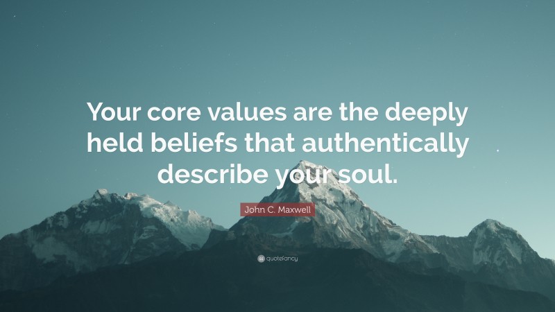 John C. Maxwell Quote: “Your core values are the deeply held beliefs ...