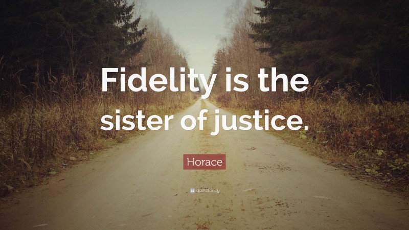Horace Quote: “Fidelity is the sister of justice.”