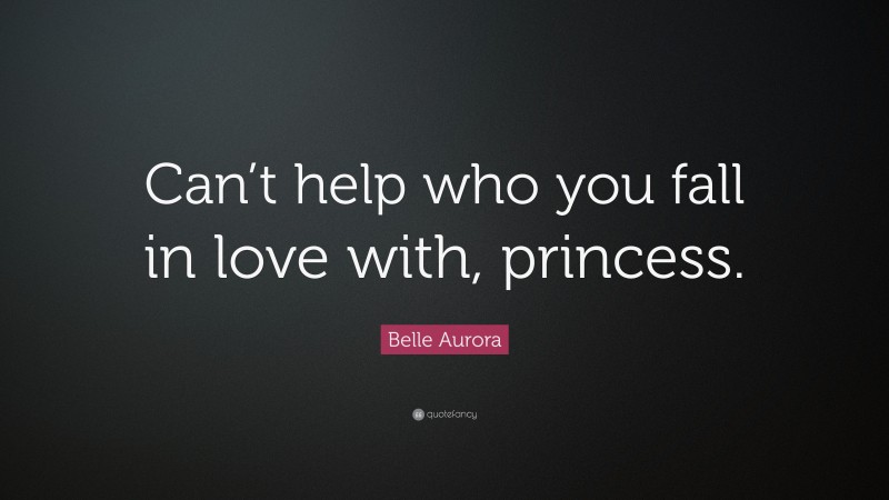 Belle Aurora Quote: “Can’t help who you fall in love with, princess.”